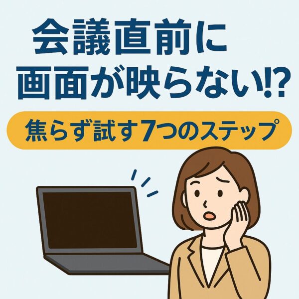 会議直前に画面が映らないことに困っている女性と真っ黒なノートパソコンのイラスト。『会議直前に画面が映らない！？焦らず試す7つのステップ』という文字が描かれているバナー画像