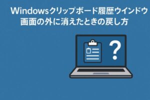 【困った!】Windowsクリップボード履歴ウインドウが画面の外に消えたときの戻し方 1 Windowsクリップボード履歴ウインドウが画面の外に消えたときの戻し方を説明するタイトルと、パソコン画面にクリップボードアイコンと疑問符が表示されたイラスト