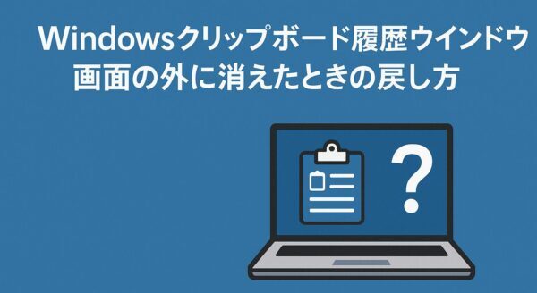 Windowsクリップボード履歴ウインドウが画面の外に消えたときの戻し方を説明するタイトルと、パソコン画面にクリップボードアイコンと疑問符が表示されたイラスト