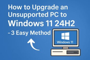 How to Upgrade an Unsupported PC to Windows 11 24H2 — 3 Easy Methods (With Full Steps)