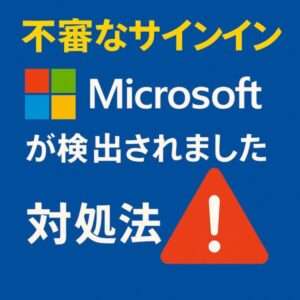 「不審なサインイン Microsoftが検出されました 対処法」と書かれた警告イメージ。青背景にMicrosoftロゴと赤い警告アイコンが配置されている。