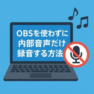 OBSを使わずに、Windowsで内部音声だけを録音する方法|無料&簡単にできる裏ワザ 1 「OBSを使わずに内部音声だけ録音する方法」と書かれたノートパソコンの画面イラスト。右下にはマイクにバツ印がついたアイコン、上部には音符が浮かび、内部音声のみを録音するイメージを表現している。背景は明るい青色。