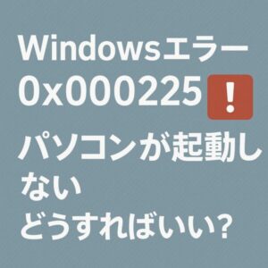 Windowsエラー0x0000225|パソコンが起動しない原因と対処法を解説する日本語タイトル画像。背景は青色で、赤い感嘆符アイコン付き
