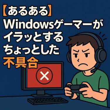 【あるある】Windowsゲームプレイヤーがイラッとする「ちょっとした不具合」