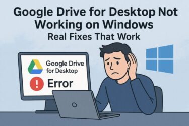 Google Drive for Desktop Not Working on Windows – Real Fixes That Work