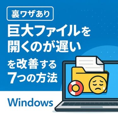【裏ワザあり】Windowsdで「巨大ファイルを開くのが遅い」を改善する7つの方法