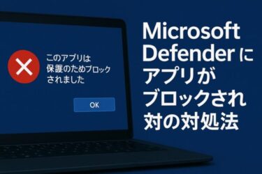 【2025年版】Microsoft Defenderにアプリがブロックされた時の対処法と注意点まとめ