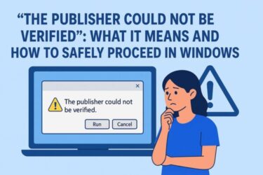 The Publisher Could Not Be Verified”: What It Means and How to Safely Proceed in Windows