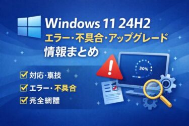 windows 11 24h2 不具合の全トラブル＆アップグレード情報まとめ｜エラーコードや裏技を完全網羅！