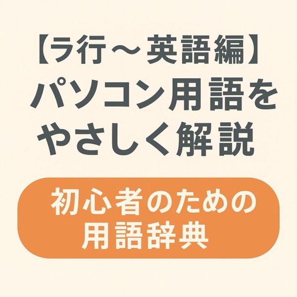 「【ラ行〜英語編】パソコン用語をやさしく解説 初心者のための用語辞典」と書かれた画像。背景はやわらかいベージュ色で、オレンジの帯に白文字のアクセントがあり、シンプルで見やすいデザイン。