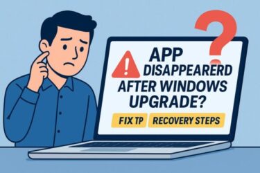 App Disappeared After Windows Upgrade? Here’s Why and How to Get It Back [2025 Guide]