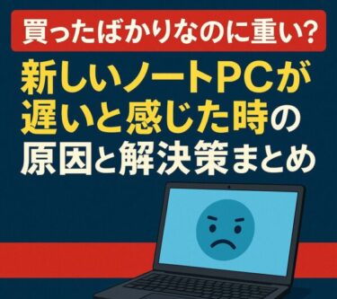 【買ったばかりなのに重い？】新しいノートPCが遅いと感じた時の原因と解決策