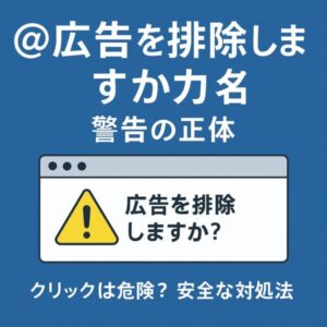 青い背景にブラウザのウィンドウが描かれ、「＠広告を排除しますか？ 警告の正体」と大きく表示。下には「クリックは危険？ 安全な対処法」とサブテキストがあり、黄色い警告アイコンが配置されたアイキャッチ画像。