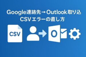 はじめてでも迷わない:Google連絡先をOutlookに取り込む完全ガイド 1 青系のアイキャッチ画像。「Google連絡先→Outlook取り込み/CSVエラーの直し方」という見出しと、CSV・人アイコン・矢印・Outlook風アイコン・歯車の図解が並ぶ
