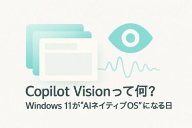 「Copilot Visionって何？」見て話すが新常識ーWindows11のAI体験（仕組み・安全設定・実例ガイド）
