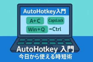 はじめてのAutoHotkey(オートホットキー)| Windowsの作業を「自分仕様」にする無料の自動化ツール入門 1 AutoHotkey入門のアイキャッチ。ノートPCの画面に“Win+Q”“CapsLock→Ctrl”“A+C”などのホットキーが並ぶ、作業自動化をイメージしたイラスト。