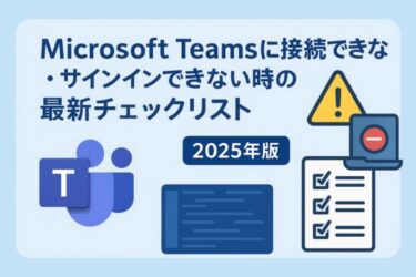 Microsoft Teamsに接続できない・サインインできない時の最新チェックリスト【2025年版】