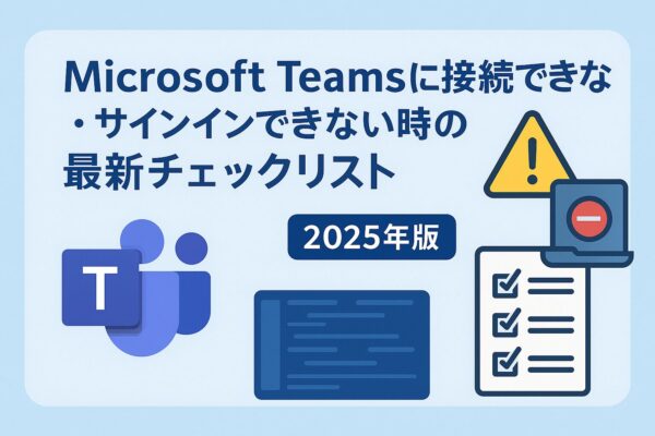 「Microsoft Teamsに接続できない・サインインできない時の最新チェックリスト（2025年版）」を示すイラスト。Teamsロゴ、警告アイコン、チェックリスト、エラーパソコンのアイコンが並ぶ淡いブルーのデザインのアイキャッチ画像。
