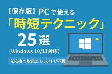 【保存版】PCで使える“時短テクニック”25選（Windows 10/11対応）｜初心者でも安全・レジストリ不要