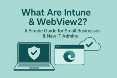 What Are Intune & WebView2? A Simple Guide for Small Businesses & New IT Admins