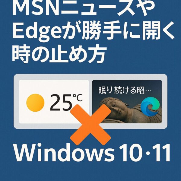 MSNニュースやMicrosoft Edgeが勝手に開くのを止める方法を解説する記事のアイキャッチ画像。青い背景に『MSNニュースやEdgeが勝手に開く時の止め方 Windows 10・11』という白い文字と、天気ウィジェットとEdgeアイコンに大きな×印が重なっているイラスト。