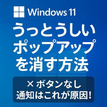 Windows 11の画面を背景に「うっとうしいポップアップを消す方法」「×ボタンなし通知はこれが原因！」と表示された、日本語のトラブル解決ガイド用アイキャッチ画像。