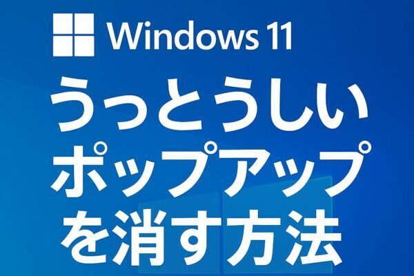 Windows 11の画面を背景に「うっとうしいポップアップを消す方法」「×ボタンなし通知はこれが原因！」と表示された、日本語のトラブル解決ガイド用アイキャッチ画像。