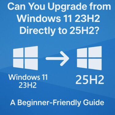 Can You Upgrade from Windows 11 23H2 Directly to 25H2? A Beginner-Friendly Guide